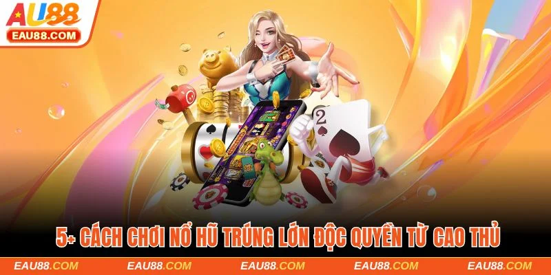 cách chơi nổ hũ trúng lớn