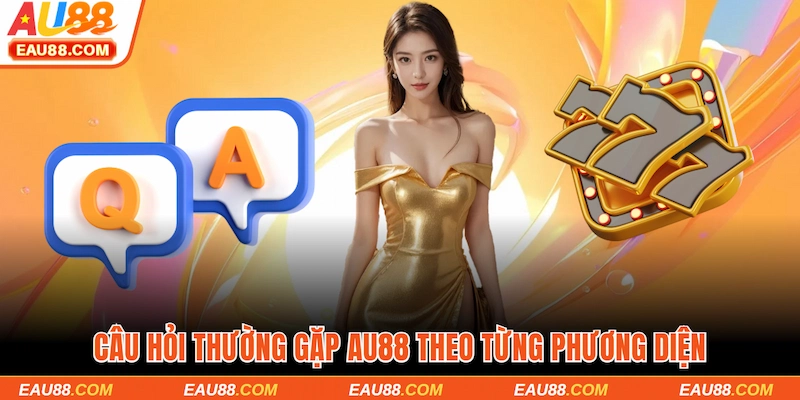Câu hỏi thường gặp AU88 theo từng phương diện