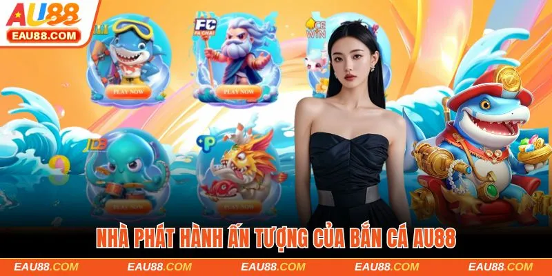 Nhà phát hành ấn tượng của Bắn cá AU88