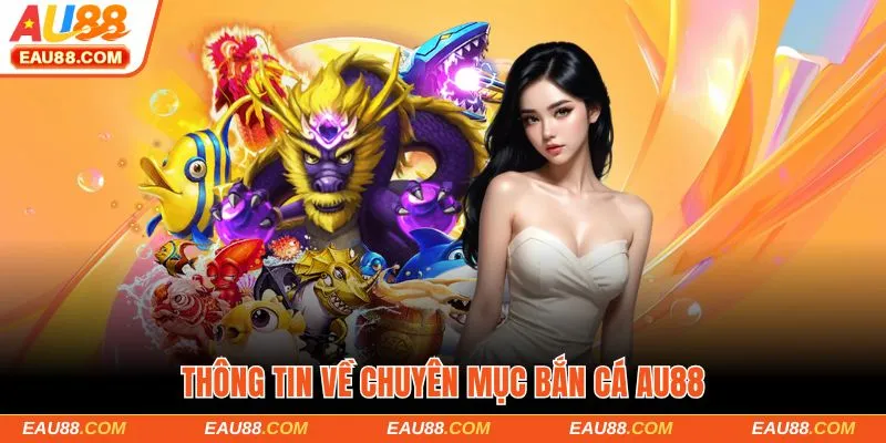 Thông tin về chuyên mục Bắn cá AU88