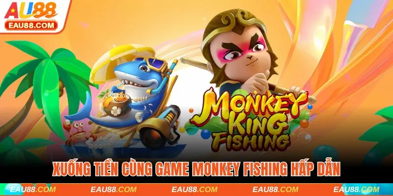 Xuống tiền cùng game Monkey Fishing hấp dẫn
